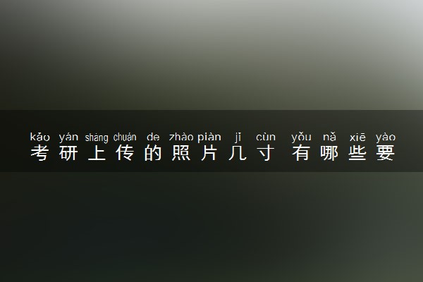 考研上传的照片几寸 有哪些要求