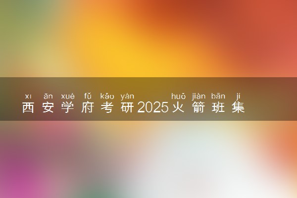 西安学府考研2025火箭班集训课程招生