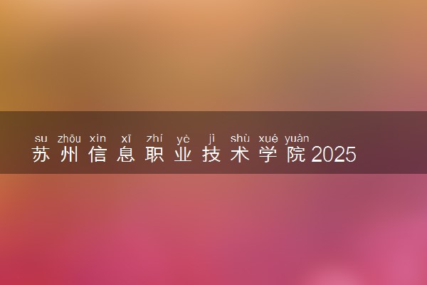 苏州信息职业技术学院2025录取分数线整理 最低多少分可以考上